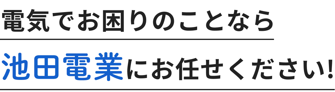 電気でお困りのことなら池田電業にお任せください!